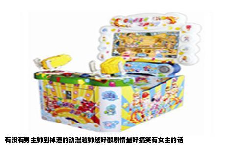 有没有男主帅到掉渣的动漫越帅越好额剧情最好搞笑有女主的话