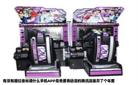有没有哪位亲知道什么手机APP是免费看动漫的腾讯漫画开了个年费