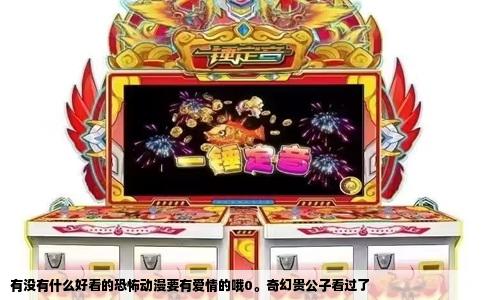 有没有什么好看的恐怖动漫要有爱情的哦0。奇幻贵公子看过了