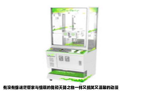 有没有像迷茫管家与懦弱的我和天降之物一样又搞笑又温馨的动漫