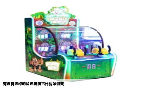 有没有这种的角色扮演古代战争游戏