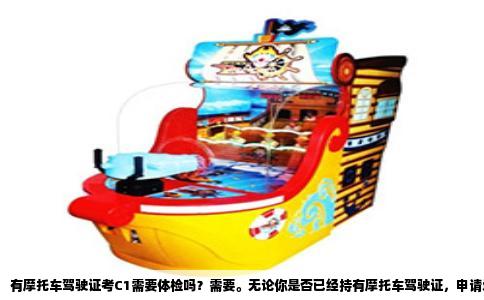 有摩托车驾驶证考C1需要体检吗？需要。无论你是否已经持有摩托车驾驶证，申请增加C1准驾车型都必须提交身体条件证明。公安部《机动车驾驶证申领和使用规定》明确，申请增加准驾车型应当符合规定的身体条件，并提供医疗机构出具的体检证明。这不是额外条件，而是法定程序。