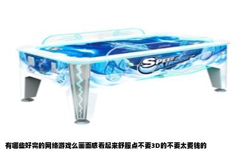 有哪些好完的网络游戏么画面感看起来舒服点不要3D的不要太费钱的