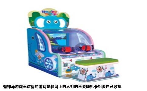有神马游戏王对战的游戏是和网上的人打的不要随机卡组要自己收集