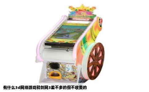 有什么3d网络游戏和剑网3差不多的但不收费的