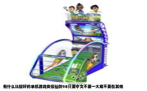 有什么比较好的单机游戏类似仙剑98只要中文不要一大堆不要在其他