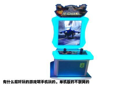有什么超好玩的游戏呢手机玩的。单机版的不联网的