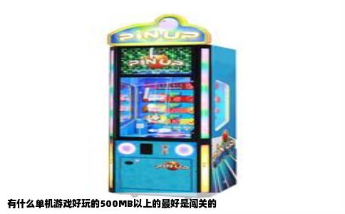 有什么单机游戏好玩的500MB以上的最好是闯关的