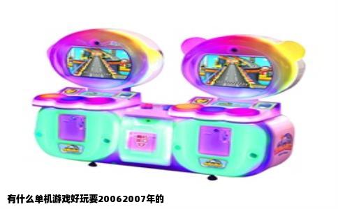 有什么单机游戏好玩要20062007年的