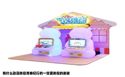 有什么动漫类似青春纪行的一定要类似的谢谢