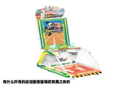 有什么好看的动漫像偶像唱歌跳舞之类的