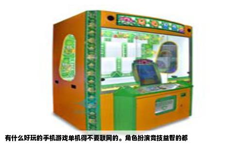 有什么好玩的手机游戏单机得不要联网的。角色扮演竞技益智的都