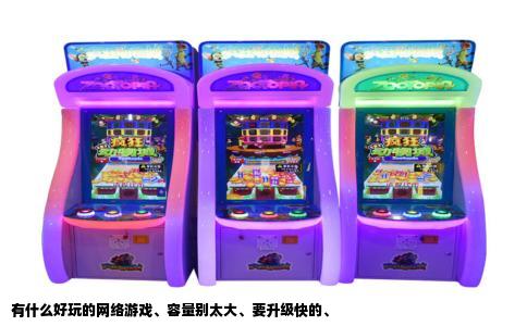 有什么好玩的网络游戏、容量别太大、要升级快的、