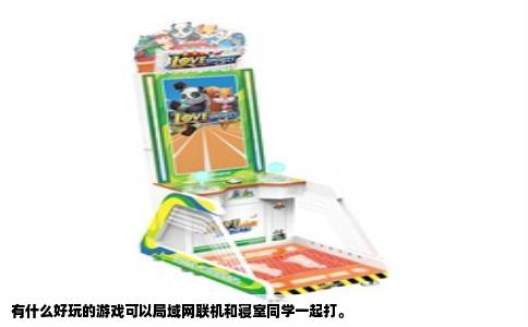 有什么好玩的游戏可以局域网联机和寝室同学一起打。