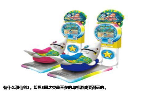 有什么和仙剑3。幻想3国之类差不多的单机游戏要耐玩的。