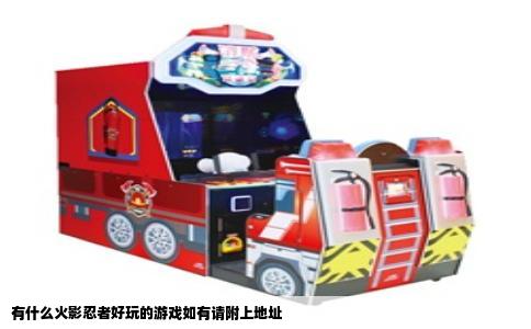 有什么火影忍者好玩的游戏如有请附上地址