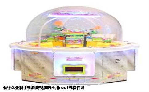 有什么录制手机游戏视屏的不用root的软件吗