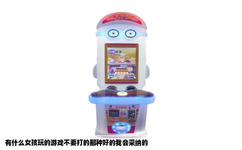 有什么女孩玩的游戏不要打的那种好的我会采纳的
