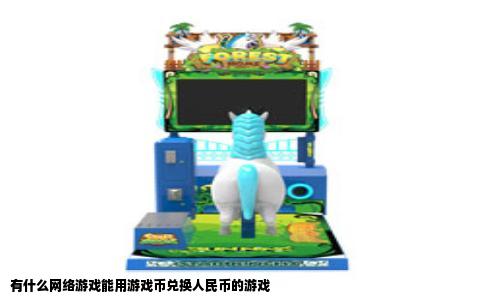 有什么网络游戏能用游戏币兑换人民币的游戏