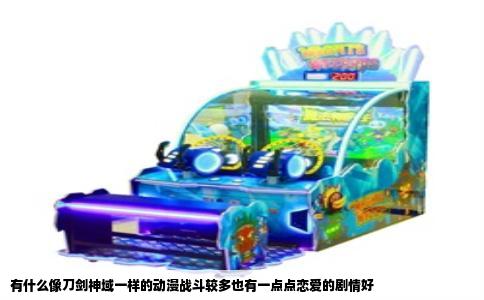 有什么像刀剑神域一样的动漫战斗较多也有一点点恋爱的剧情好