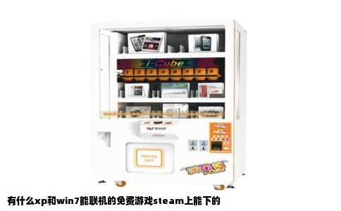 有什么xp和win7能联机的免费游戏steam上能下的