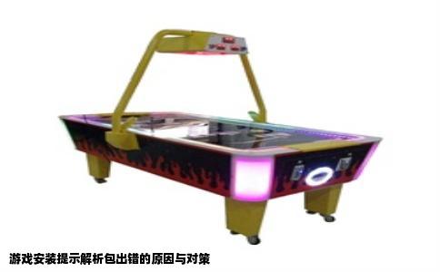 游戏安装提示解析包出错的原因与对策