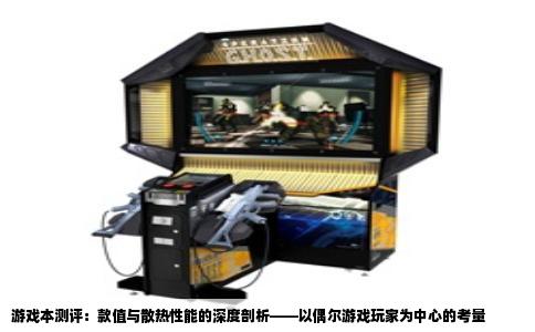 游戏本测评：款值与散热性能的深度剖析——以偶尔游戏玩家为中心的考量