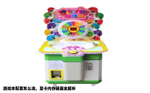 游戏本配置怎么选，显卡内存硬盘全解析