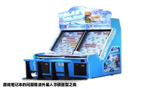 游戏笔记本的问题镭波外星人华硕微型之类