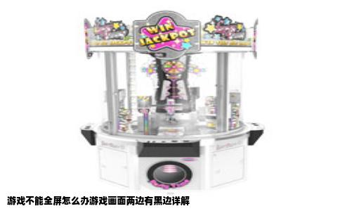 游戏不能全屏怎么办游戏画面两边有黑边详解