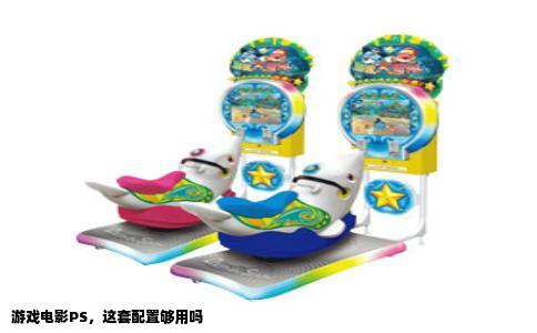 游戏电影PS，这套配置够用吗