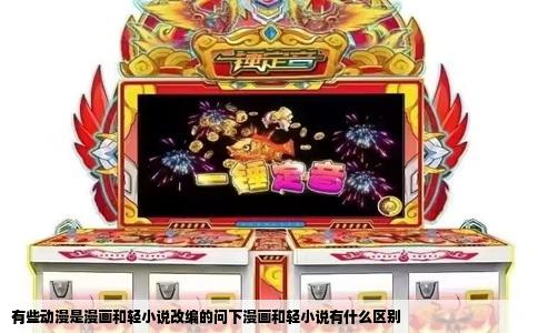 有些动漫是漫画和轻小说改编的问下漫画和轻小说有什么区别