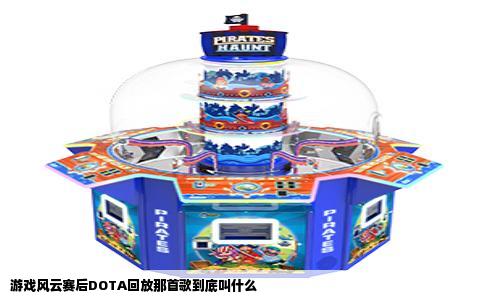 游戏风云赛后DOTA回放那首歌到底叫什么