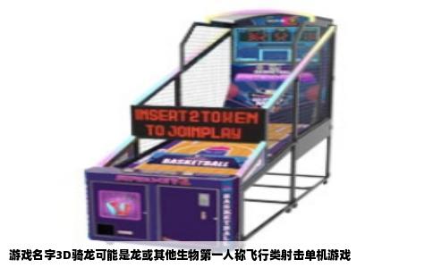 游戏名字3D骑龙可能是龙或其他生物第一人称飞行类射击单机游戏