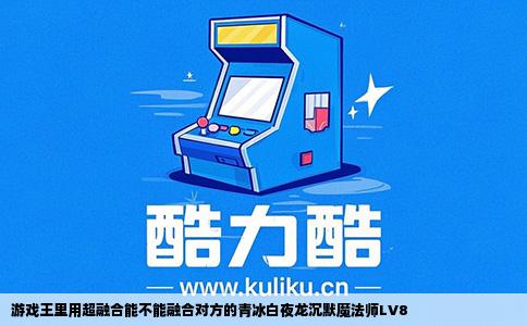 游戏王里用超融合能不能融合对方的青冰白夜龙沉默魔法师LV8