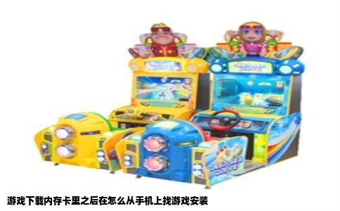 游戏下载内存卡里之后在怎么从手机上找游戏安装