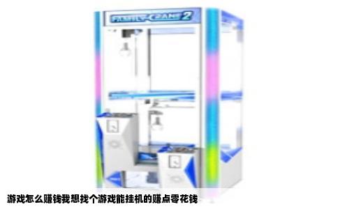 游戏怎么赚钱我想找个游戏能挂机的赚点零花钱