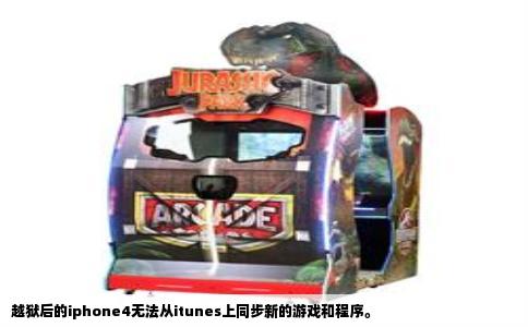 越狱后的iphone4无法从itunes上同步新的游戏和程序。