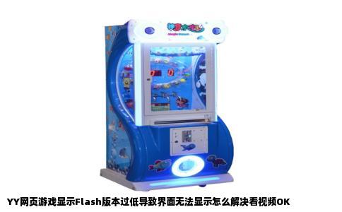 YY网页游戏显示Flash版本过低导致界面无法显示怎么解决看视频OK