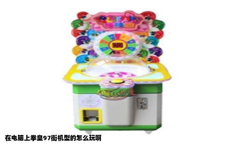 在电脑上拳皇97街机型的怎么玩啊