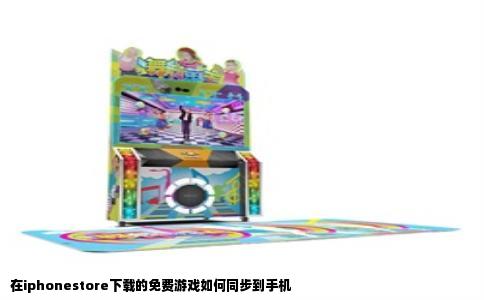 在iphonestore下载的免费游戏如何同步到手机