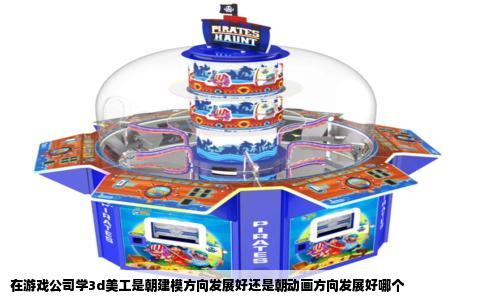 在游戏公司学3d美工是朝建模方向发展好还是朝动画方向发展好哪个