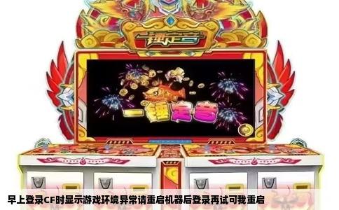 早上登录CF时显示游戏环境异常请重启机器后登录再试可我重启