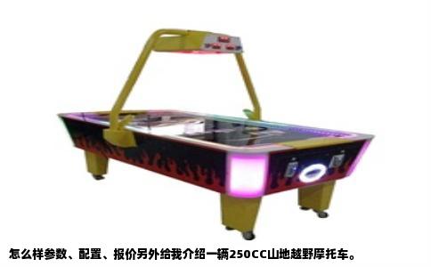怎么样参数、配置、报价另外给我介绍一辆250CC山地越野摩托车。