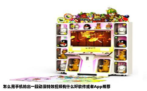 怎么用手机拍出一段动漫特效视频有什么好软件或者App推荐