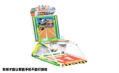 怎样才能让智能手机不能打游戏