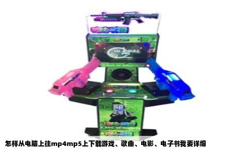 怎样从电脑上往mp4mp5上下载游戏、歌曲、电影、电子书我要详细