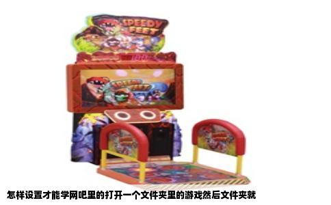 怎样设置才能学网吧里的打开一个文件夹里的游戏然后文件夹就