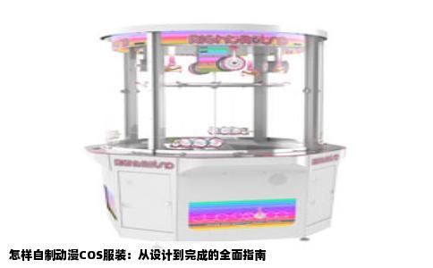 怎样自制动漫COS服装：从设计到完成的全面指南