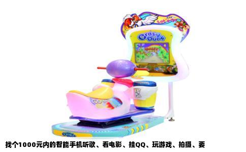 找个1000元内的智能手机听歌、看电影、挂QQ、玩游戏、拍摄、要